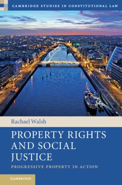 Property Rights and Social Justice: Progressive Property in Action - Cambridge Studies in Constitutional Law - Walsh, Rachael (Trinity College Dublin) - Kirjat - Cambridge University Press - 9781108426930 - torstai 10. kesäkuuta 2021