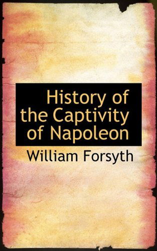 Cover for William Forsyth · History of the Captivity of Napoleon (Hardcover Book) (2009)