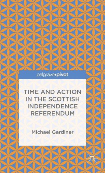 Cover for Michael Gardiner · Time and Action in the Scottish Independence Referendum (Hardcover Book) [1st ed. 2015 edition] (2015)