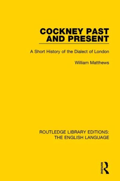 Cover for William Matthews · Cockney Past and Present: A Short History of the Dialect of London - Routledge Library Editions: The English Language (Hardcover Book) (2015)