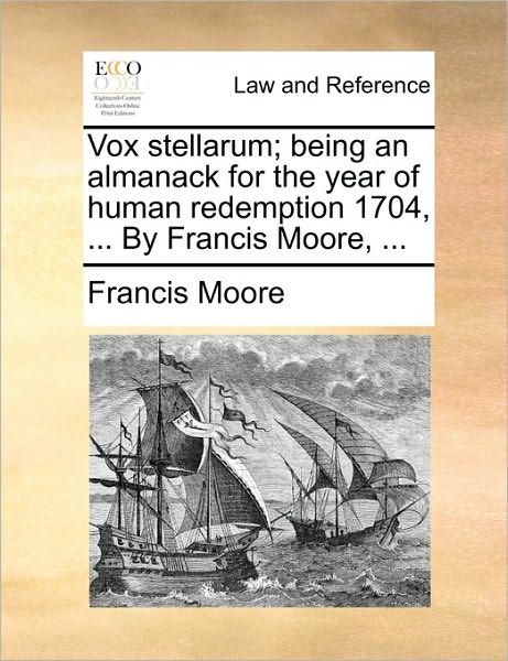 Cover for Francis Moore · Vox Stellarum; Being an Almanack for the Year of Human Redemption 1704, ... by Francis Moore, ... (Paperback Book) (2010)