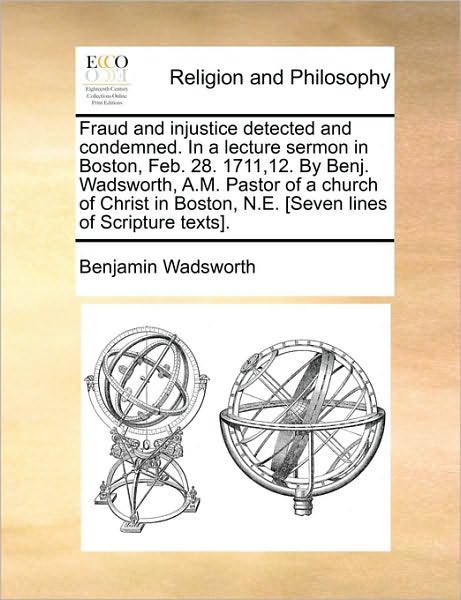 Cover for Benjamin Wadsworth · Fraud and Injustice Detected and Condemned. in a Lecture Sermon in Boston, Feb. 28. 1711,12. by Benj. Wadsworth, A.m. Pastor of a Church of Christ in (Paperback Book) (2010)