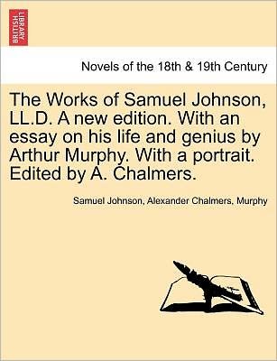 Cover for Samuel Johnson · The Works of Samuel Johnson, Ll.d. a New Edition. with an Essay on His Life and Genius by Arthur Murphy. with a Portrait. Edited by A. Chalmers. (Taschenbuch) (2011)