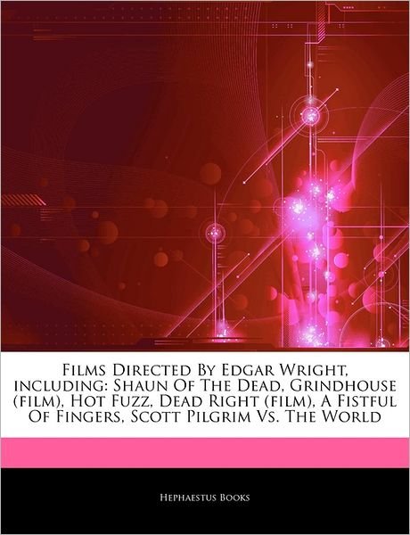 Cover for Hephaestus Books · Articles on Films Directed by Edgar Wright, Including: Shaun of the Dead, Grindhouse (Film), Hot Fuzz, Dead Right (Film), a Fistful of Fingers, Scott Pilgrim vs. the World (Pocketbok) (2011)