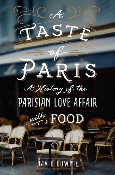 Cover for David Downie · A Taste of Paris: A History of the Parisian Love Affair with Food (Hardcover bog) (2017)