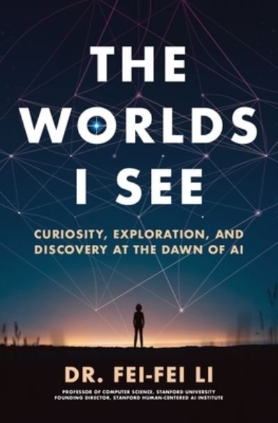 Cover for Fei-Fei Li · The Worlds I See: Curiosity, Exploration, and Discovery at the Dawn of AI (Hardcover Book) (2023)