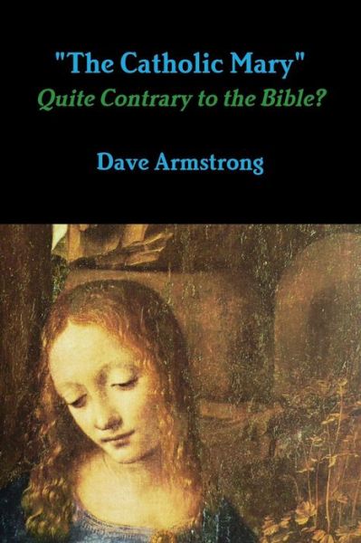 Cover for Dave Armstrong · The Catholic Mary: Quite Contrary to the Bible? (Paperback Book) (2010)