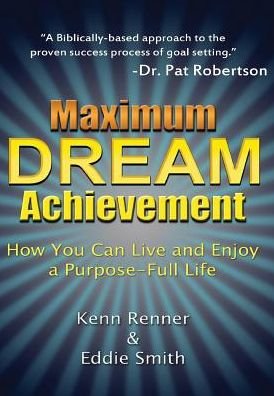Cover for Kenn Renner · Maximum Dream Achievement: How You Can Live and Enjoy a Purpose-full Life (Hardcover Book) (2015)