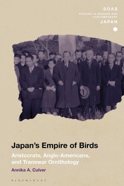 Cover for Associate Professor Annika A. Culver · Japan's Empire of Birds: Aristocrats, Anglo-Americans, and Transwar Ornithology - SOAS Studies in Modern and Contemporary Japan (Hardcover Book) (2022)