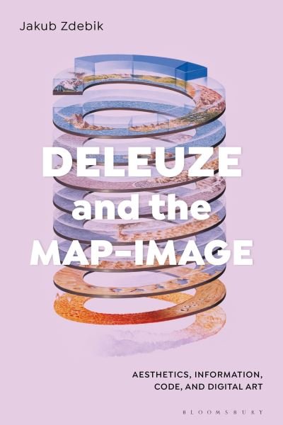 Cover for Zdebik, Dr Jakub (University of Ottawa, Canada) · Deleuze and the Map-Image: Aesthetics, Information, Code, and Digital Art (Taschenbuch) (2024)