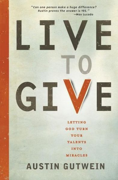 Cover for Austin Gutwein · Live to Give: Let God Turn Your Talents into Miracles (Paperback Book) (2012)