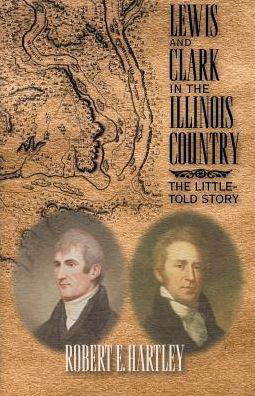 Lewis and Clark in the Illinois Country: the Little-told Story - Robert E Hartley - Livros - Xlibris, Corp. - 9781401057930 - 27 de agosto de 2002