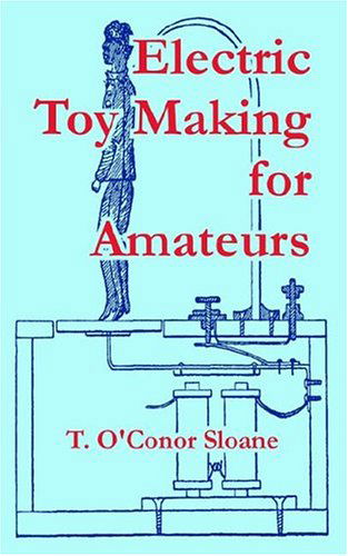 Electric Toy Making for Amateurs - T O'Conor Sloane - Books - Fredonia Books (NL) - 9781410107930 - November 27, 2004