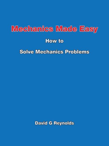 Mechanics Made Easy: How to Solve Mechanics Problems (Revised) - David G Reynolds - Books - Trafford Publishing - 9781412020930 - June 10, 2015