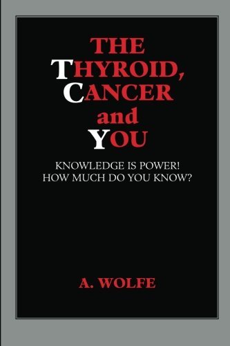 Cover for A Wolfe · The Thyroid, Cancer and You: Knowledge is Power!  How Much Do You Know? (Paperback Book) (2003)