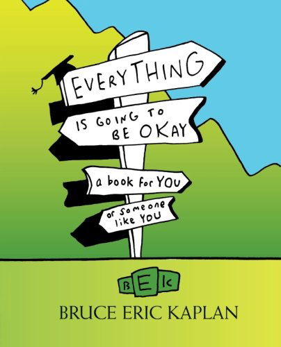 Everything is Going to Be Okay: a Book for You or Someone Like You - Bruce Eric Kaplan - Books - Simon & Schuster - 9781416556930 - April 19, 2014