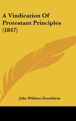 A Vindication of Protestant Principles (1847) - John William Donaldson - Books - Kessinger Publishing, LLC - 9781436512930 - June 2, 2008