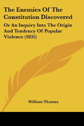 Cover for William Thomas · The Enemies of the Constitution Discovered: or an Inquiry into the Origin and Tendency of Popular Violence (1835) (Paperback Book) (2008)