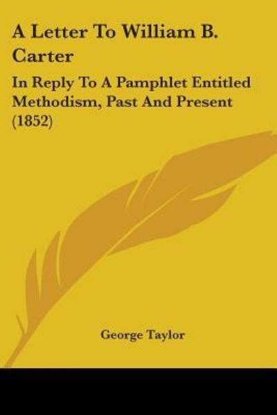 Cover for George Taylor · A Letter to William B. Carter: in Reply to a Pamphlet Entitled Methodism, Past and Present (1852) (Paperback Book) (2009)