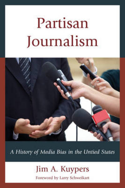 Cover for Jim A. Kuypers · Partisan Journalism: A History of Media Bias in the United States - Communication, Media, and Politics (Hardcover Book) (2013)