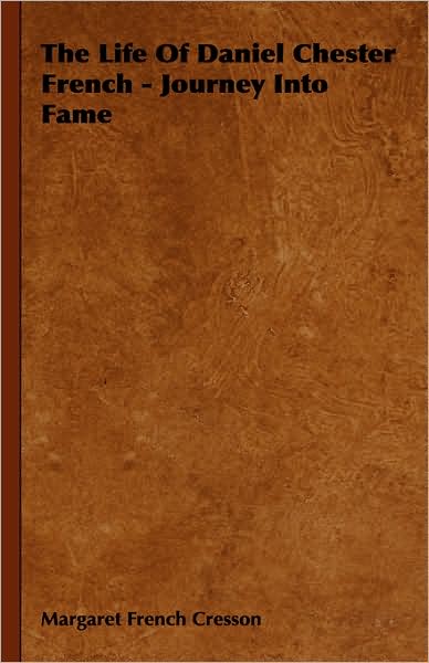 The Life of Daniel Chester French - Journey into Fame - Margaret French Cresson - Books - Becker Press - 9781443723930 - November 4, 2008