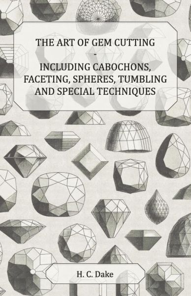 Cover for H. C. Dake · The Art of Gem Cutting - Including Cabochons, Faceting, Spheres, Tumbling and Special Techniques (Paperback Book) (2011)