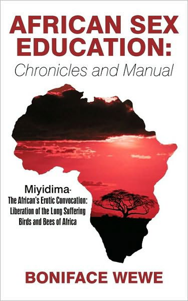 Cover for Boniface Wewe · African Sex Education: Chronicles and Manual: Miyidima-the African's Erotic Convocation: Liberation of the Long Suffering Birds and Bees of a (Paperback Book) (2010)