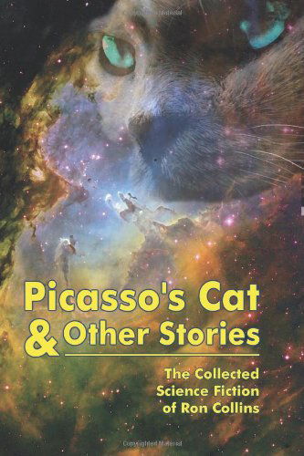 Cover for Ron Collins · Picasso's Cat &amp; Other Stories: the Collected Science Fiction of Ron Collins (Paperback Book) (2010)