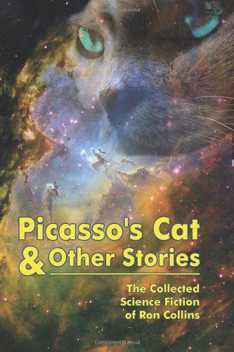 Cover for Ron Collins · Picasso's Cat &amp; Other Stories: the Collected Science Fiction of Ron Collins (Taschenbuch) (2010)