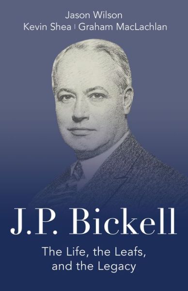 Cover for Jason Wilson · J.P. Bickell: The Life, the Leafs, and the Legacy (Paperback Book) (2019)