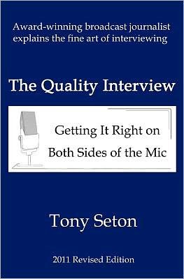 The Quality Interview: Getting It Right on Both Sides of the Mic - Tony Seton - Kirjat - Createspace - 9781463734930 - perjantai 12. elokuuta 2011