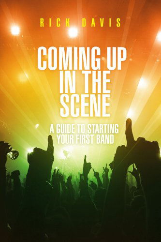 Coming Up in the Scene: a Guide to Starting Your First Band - Rick Davis - Książki - Xlibris, Corp. - 9781465334930 - 30 lipca 2011