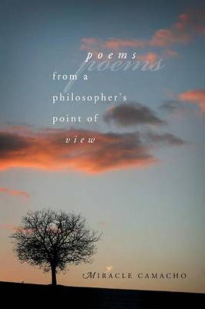 Poems from a Philosopher's Point of View - Miracle Camacho - Bøger - Xlibris Corporation - 9781483675930 - 6. august 2013