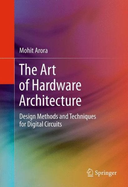 Cover for Mohit Arora · The Art of Hardware Architecture: Design Methods and Techniques for Digital Circuits (Paperback Book) [2012 edition] (2014)