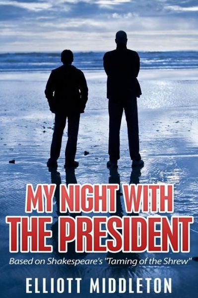 Cover for Middleton, Elliott, Jr · My Night with the President: Based on Shakespeare's Taming of the Shrew (Paperback Book) (2013)