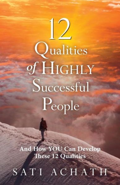 Cover for Sati Achath · Twelve Qualities of Highly Successful People: and How You Can Develop These 12 Qualities (Paperback Book) (2014)