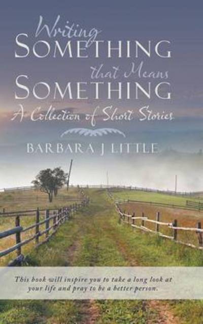 Cover for Barbara J Little · Writing Something That Means Something: a Collection of Short Stories (Hardcover Book) (2014)