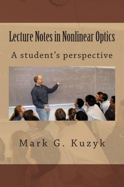 Lecture Notes in Nonlinear Optics: a Student's Perspective - Mark G Kuzyk - Bücher - Createspace - 9781494408930 - 22. Dezember 2013