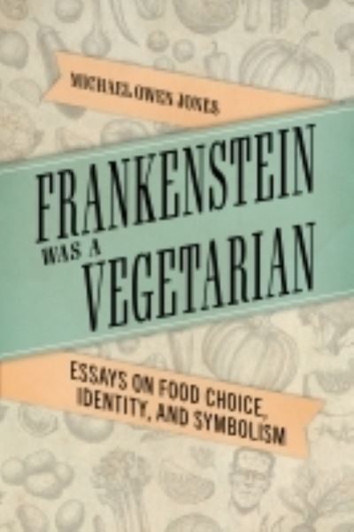 Cover for Michael Owen Jones · Frankenstein Was a Vegetarian: Essays on Food Choice, Identity, and Symbolism (Hardcover Book) (2022)