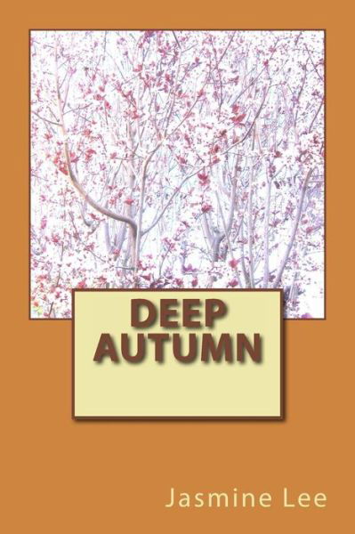 Cover for Ms Jasmine Y Lee · Deep Autumn: Deep Autumn is the Last Autumn Season Before Entering Winter, and It's the Sister Season to Deep Winter. (Pocketbok) (2014)