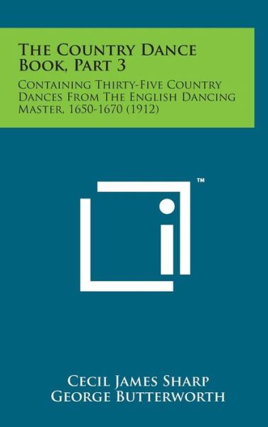 Cover for Cecil James Sharp · The Country Dance Book, Part 3: Containing Thirty-five Country Dances from the English Dancing Master, 1650-1670 (1912) (Hardcover Book) (2014)