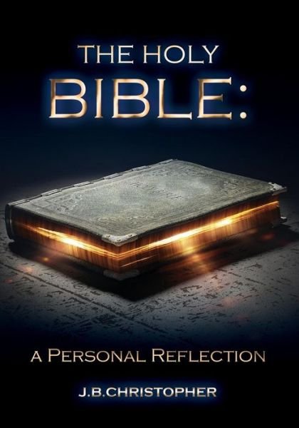 The Holy Bible: a Personal Reflection - J B Christopher - Books - Xulon Press - 9781498439930 - July 20, 2015