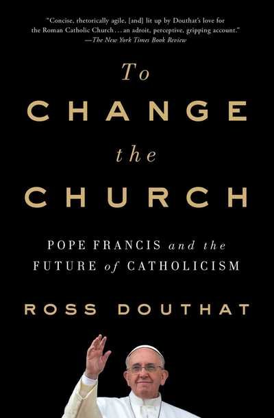 Cover for Ross Douthat · To Change the Church: Pope Francis and the Future of Catholicism (Paperback Book) (2019)