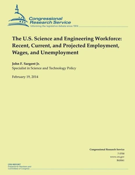Cover for Congressional Research Service · The U.s. Science and Engineering Workforce: Recent, Current, and Projected Employment, Wages, and Unemployment (Paperback Book) (2014)