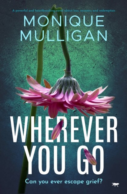 Cover for Monique Mulligan · Wherever You Go: A powerful and heartbreaking novel about loss, recovery and redemption (Paperback Book) (2023)
