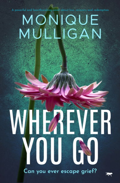 Cover for Monique Mulligan · Wherever You Go: A powerful and heartbreaking novel about loss, recovery and redemption (Taschenbuch) (2023)