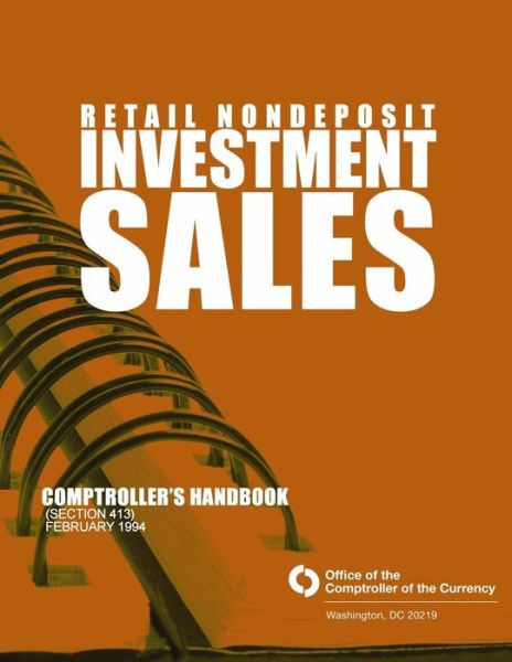 Retail Nondeposit Investment Sales: Comptroller's Handbook (Section 413) February 1994 - Comptroller of the Currency Administrator of National Banks - Books - CreateSpace Independent Publishing Platf - 9781505289930 - 2015