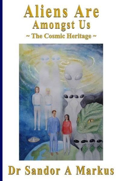 Cover for Dr Sandor a Markus · Aliens Are Amongst Us: the Cosmic Heritage (Paperback Book) (2015)