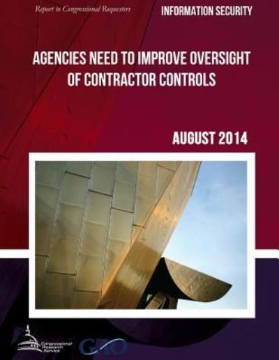 Information Security Agencies Need to Improve Oversight of Contractor Controls - United States Government Accountability - Books - Createspace - 9781511439930 - June 26, 2015