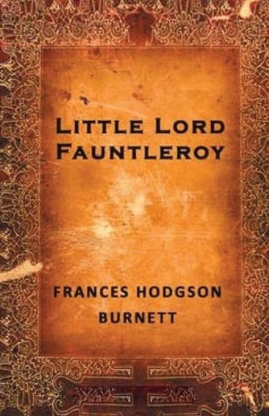 Little Lord Fauntleroy - Frances Hodgson Burnett - Books - Createspace - 9781512007930 - May 4, 2015